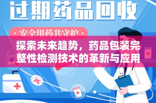 菏泽探索未来趋势，药品包装完整性检测技术的革新与应用